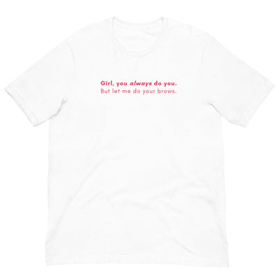 ButFirstSkin Girl You Always Do You But Let Me Do Your Brows T-Shirt White / S