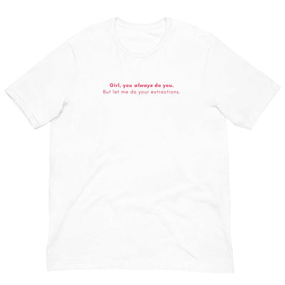 ButFirstSkin Girl You Always Do You But Let Me Do Your Extractions T-Shirt White / S