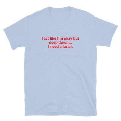 ButFirstSkin I Act Like I'm Okay But Deep Down I Need A Facial T-Shirt Light Blue / S