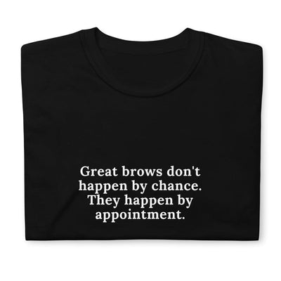 Great Brows Don't Happen By Chance. They Happen By Appointment T-Shirt S | ButFirstSkin